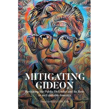 Mitigating Gideon: Revisiting the Public Defender and Its Role in an Equitable America
