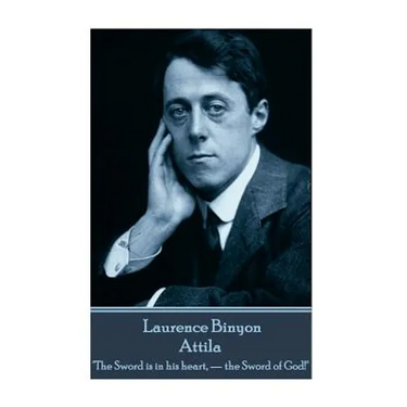 Laurence Binyon - Attila: "The Sword is in his heart, - the Sword of God!"