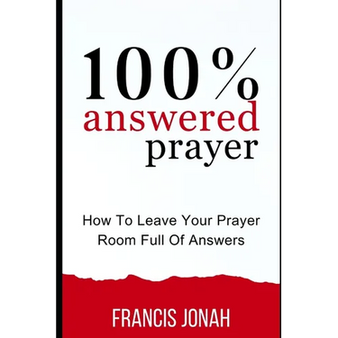 100% Answered Prayer: How To Leave Your Prayer Room Full Of Answers