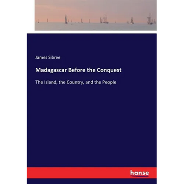 Madagascar Before the Conquest: The Island, the Country, and the People