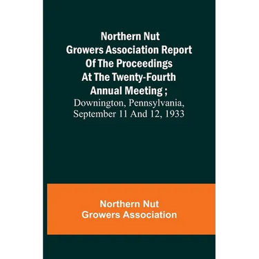 Northern Nut Growers Association Report of the Proceedings at the Twenty-Fourth Annual Meeting; Downington, Pennsylvania, September 11 and 12, 1933