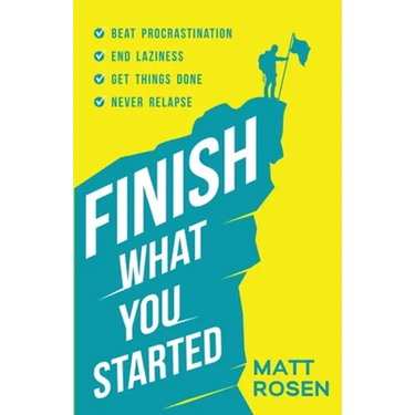 Finish What You Started: Beat Procrastination, End Laziness, Get Things Done and Never Relapse
