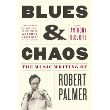 Blues & Chaos: The Music Writing of Robert Palmer