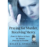 Praying for Murder, Receiving Mercy: From At-Risk to At Peace; My Journey from Fear to Freedom