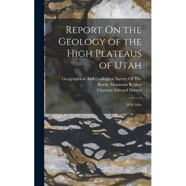 Report On the Geology of the High Plateaus of Utah: With Atlas