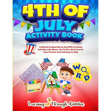4th July Activity Book: Celebrate Independence Day With Amazing Activities Like Mazes, Dot to Dot, Word Search, How To Draw and Coloring For Kids