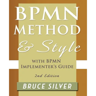 Bpmn Method and Style, 2nd Edition, with Bpmn Implementer's Guide: A Structured Approach for Business Process Modeling and Implementation Using Bpmn 2