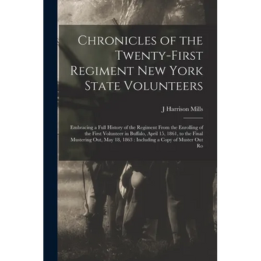 Chronicles of the Twenty-first Regiment New York State Volunteers: Embracing a Full History of the Regiment From the Enrolling of the First Volunteer