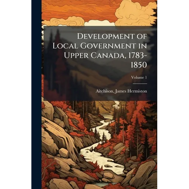 Development of Local Government in Upper Canada, 1783-1850