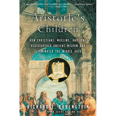 Aristotle's Children: How Christians, Muslims, and Jews Rediscovered Ancient Wisdom and Illuminated the Middle Ages