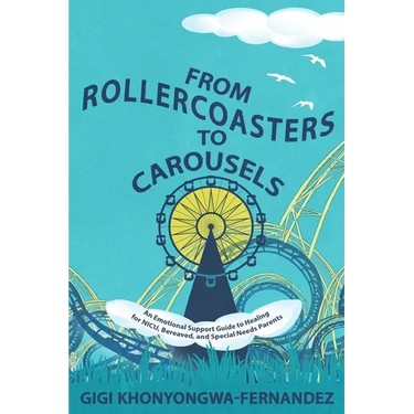 From Rollercoasters to Carousels: An Emotional Support Guide to Healing for NICU, Bereaved, and Special Needs Parents