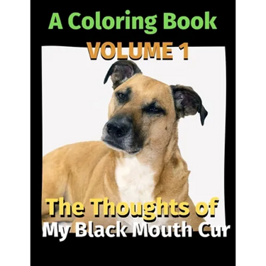 The Thoughts of My Black Mouth Cur: A Coloring Book Volume 1