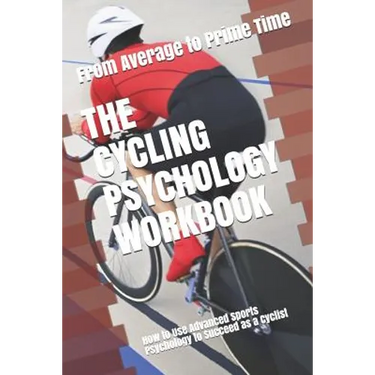 The Cycling Psychology Workbook: How to Use Advanced Sports Psychology to Succeed as a Cyclist