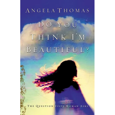 A Do You Think I'm Beautiful?: The Question Every Woman Asks