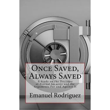 Once Saved, Always Saved: A Study on the Doctrine of Eternal Security and the Arguments For and Against It