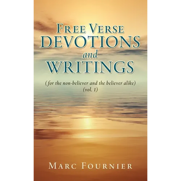 Free Verse Devotions and Writings: (for the non-believer and the believer alike) (vol. 1)