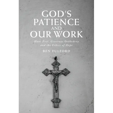 God's Patience and our Work: Hans Frei, Generous Orthodoxy and the Ethics of Hope