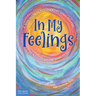 In My Feelings: A Teen Guide to Discovering What You Feel So You Can Decide What to Do