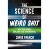 The Science of Weird Shit: Why Our Minds Conjure the Paranormal