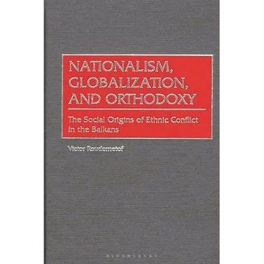 Nationalism, Globalization, and Orthodoxy: The Social Origins of Ethnic Conflict in the Balkans