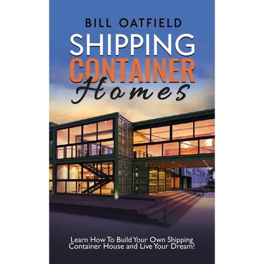 Shipping Container Homes: Learn How To Build Your Own Shipping Container House and Live Your Dream!