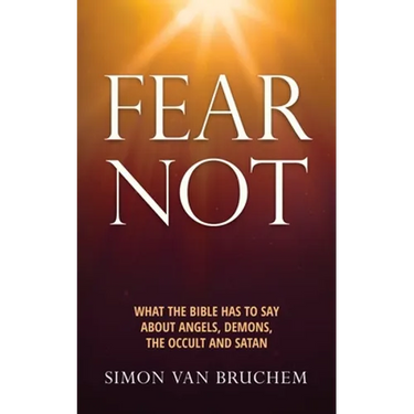 Fear Not: What the Bible has to say about angels, demons, the occult and Satan