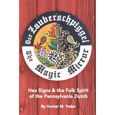 Der Zauberschpiggel, The Magic Mirror: Hex Signs and the Folk Spirit of the Pennsylvania Dutch