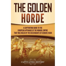 The Golden Horde: A Captivating Guide to the European Appanage of the Mongol Empire That Was Ruled by the Descendants of Genghis Khan
