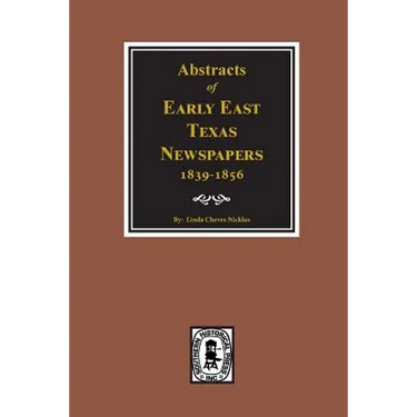 Abstracts of Early East Texas Newspaper, 1839--1856.