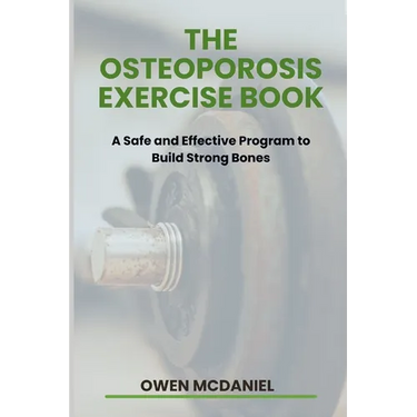 The Osteoporosis Exercise Book: A Safe and Effective Program to Build Strong Bones
