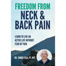 Freedom From Neck & Back Pain: Learn to Live an Active Life Without Fear of Pain