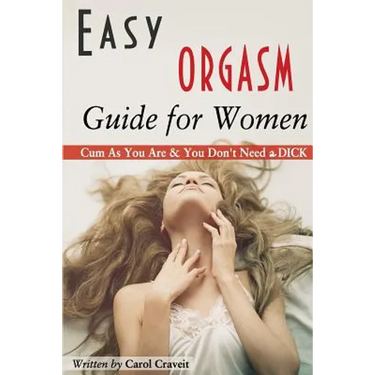 Easy ORGASM Guide for Women: Cum As You Are & You Don't Need a DICK