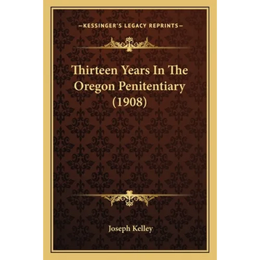 Thirteen Years In The Oregon Penitentiary (1908)