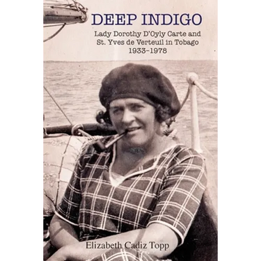 Deep Indigo: Lady Dorothy D'Oyly Carte and St. Yves de Verteuil in Tobago 1933-1978