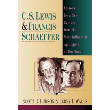 C. S. Lewis Francis Schaeffer: Lessons for a New Century from the Most Influential Apologists of Our Time