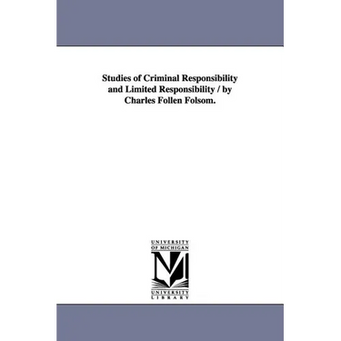 Studies of Criminal Responsibility and Limited Responsibility / By Charles Follen Folsom.