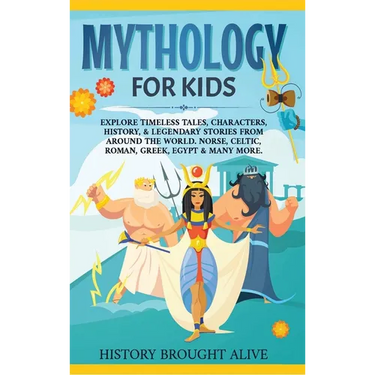 Mythology for Kids: Explore Timeless Tales, Characters, History, & Legendary Stories from Around the World. Norse, Celtic, Roman, Greek, E