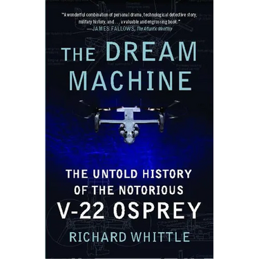 The Dream Machine: The Untold History of the Notorious V-22 Osprey