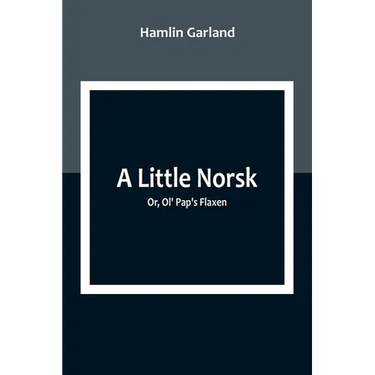 A Little Norsk; Or, Ol' Pap's Flaxen