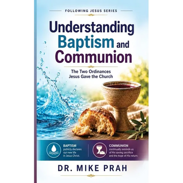 Understanding Baptism and Communion: The Two Ordinances Jesus Gave the Church (Special Edition)
