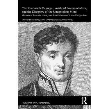 The Marquis de Puységur, Artificial Somnambulism, and the Discovery of the Unconscious Mind: Memoirs to Serve the History and Establishment of Animal