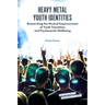 Heavy Metal Youth Identities: Researching the Musical Empowerment of Youth Transitions and Psychosocial Wellbeing