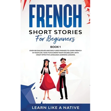 French Short Stories for Beginners Book 1: Over 100 Dialogues and Daily Used Phrases to Learn French in Your Car. Have Fun & Grow Your Vocabulary, wit