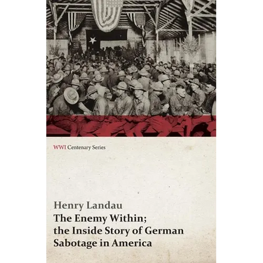 The Enemy Within; The Inside Story of German Sabotage in America (WWI Centenary Series)