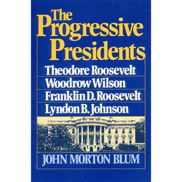 The Progressive Presidents: Theodore Roosevelt, Woodrow Wilson, Franklin D. Roosevelt, Lyndon B. Johnson