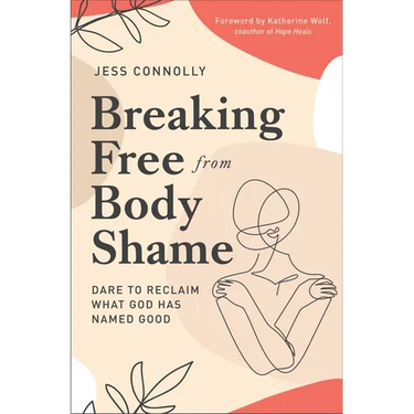 Breaking Free from Body Shame: Dare to Reclaim What God Has Named Good
