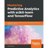 Mastering Predictive Analytics with scikit-learn and TensorFlow: Implement machine learning techniques to build advanced predictive models using Pytho