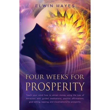 Four Weeks For Prosperity: Teach your mind how to attract money using the Law of Attraction with guided meditations, positive affirmations, goal setti