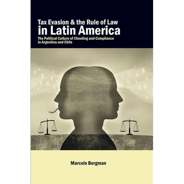 Tax Evasion and the Rule of Law in Latin America: The Political Culture of Cheating and Compliance in Argentina and Chile