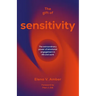 The Gift of Sensitivity: The Extraordinary Power of Emotional Engagement in Life and Work
